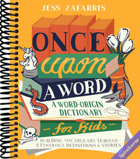Once Upon a Word: A Word-Origin Dictionary for Kids―Building Vocabulary Through Etymology, Definitions & Stories