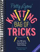 Patty Lyons' Knitting Bag of Tricks: Over 70 sanity saving hacks for better knitting
