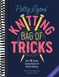 Patty Lyons' Knitting Bag of Tricks: Over 70 sanity saving hacks for better knitting