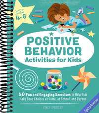 Positive Behavior Activities for Kids: 50 Fun and Engaging Exercises to Help Kids Make Good Choices at Home, at School, and Beyond