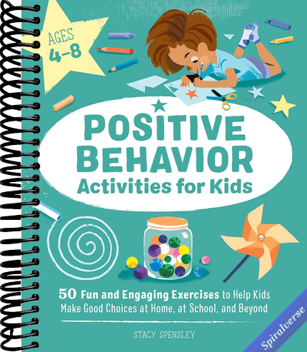 Positive Behavior Activities for Kids: 50 Fun and Engaging Exercises to Help Kids Make Good Choices at Home, at School, and Beyond