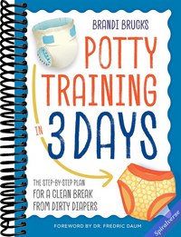 Potty Training in 3 Days: The Step-by-Step Plan for a Clean Break from Dirty Diapers