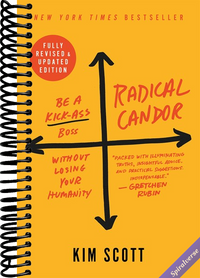 Radical Candor: Fully Revised & Updated Edition: Be a Kick-Ass Boss Without Losing Your Humanity