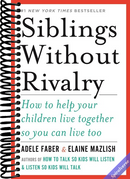 Siblings Without Rivalry: How to Help Your Children Live Together So You Can Live Too
