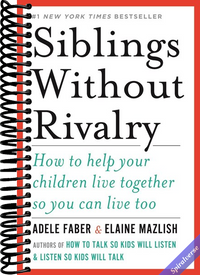 Siblings Without Rivalry: How to Help Your Children Live Together So You Can Live Too