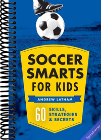 Soccer Smarts for Kids: 60 Skills, Strategies, and Secrets