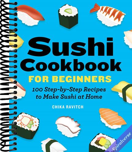 Sushi Cookbook for Beginners: 100 Step-By-Step Recipes to Make Sushi at Home