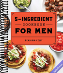 The 5-Ingredient Cookbook for Men: 115 Recipes for Men with Big Appetites and Little Time