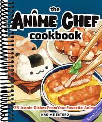The Anime Chef Cookbook: 75 Iconic Dishes from Your Favorite Anime