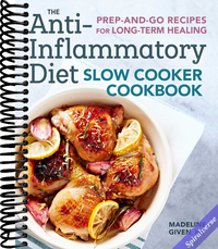 The Anti-Inflammatory Diet Slow Cooker Cookbook: Prep-and-Go Recipes for Long-Term Healing