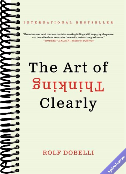 The Art of Thinking Clearly: The International Bestseller That Improves Decision Making and Counters Faulty Reasoning with Research-Backed Good Sense