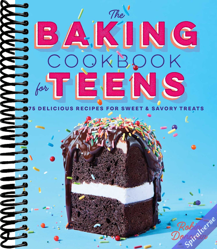 The Baking Cookbook for Teens: 75 Delicious Recipes for Sweet and Savory Treats