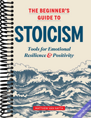 The Beginner's Guide to Stoicism: Tools for Emotional Resilience and Positivity