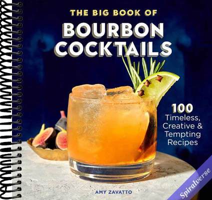 The Big Book of Bourbon Cocktails: 100 Timeless, Creative & Tempting Recipes