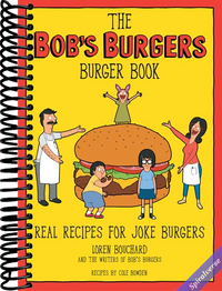 The Bob's Burgers Burger Book: Real Recipes for Joke Burgers