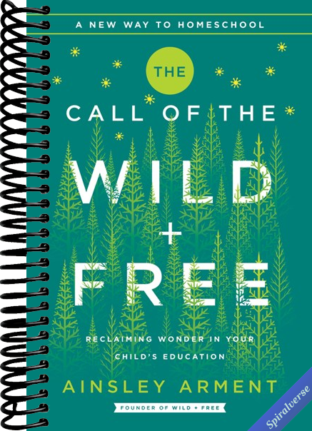 The Call of the Wild and Free: Reclaiming the Wonder in Your Child's Education, A New Way to Homeschool