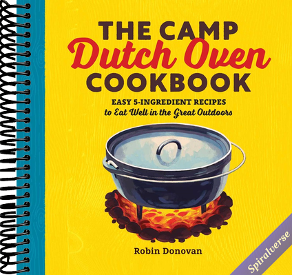The Camp Dutch Oven Cookbook: Easy 5-Ingredient Recipes to Eat Well in the Great Outdoors