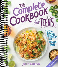 The Complete Cookbook for Teens: 120+ Recipes to Level Up Your Kitchen Game