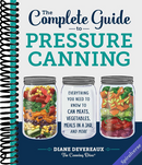 The Complete Guide to Pressure Canning: Everything You Need to Know to Can Meats, Vegetables, Meals in a Jar, and More