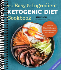 The Easy 5-Ingredient Ketogenic Diet Cookbook: Low-Carb, High-Fat Recipes for Busy People on the Keto Diet
