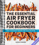 The Essential Air Fryer Cookbook for Beginners: Easy, Foolproof Recipes for Your Air Fryer