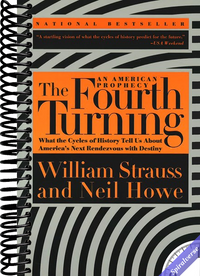 The Fourth Turning: An American Prophecy - What the Cycles of History Tell Us About America's Next Rendezvous with Destiny