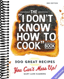 The I Don't Know How To Cook Book: 300 Great Recipes You Can't Mess Up!