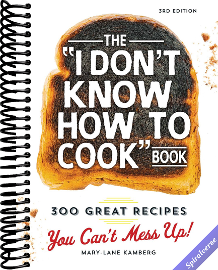 The I Don't Know How To Cook Book: 300 Great Recipes You Can't Mess Up!