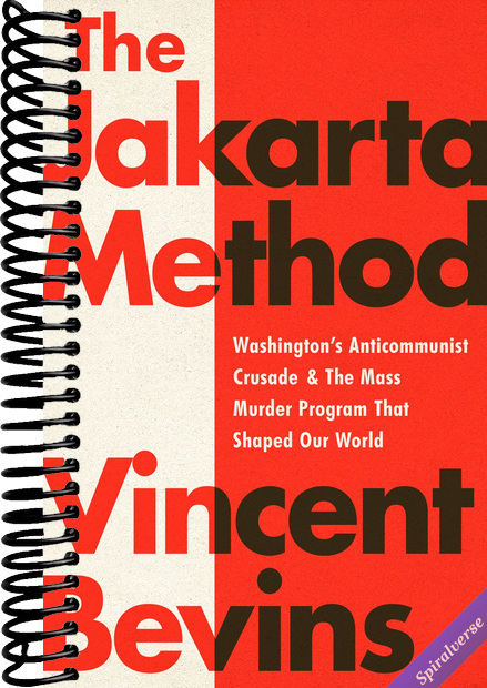 The Jakarta Method: Washington's Anticommunist Crusade and the Mass Murder Program that Shaped Our World
