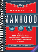 The Manual to Manhood: How to Cook the Perfect Steak, Change a Tire, Impress a Girl & 97 Other Skills You Need to Survive