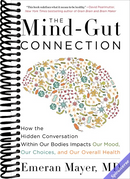 The Mind-Gut Connection: How the Hidden Conversation Within Our Bodies Impacts Our Mood, Our Choices, and Our Overall Health