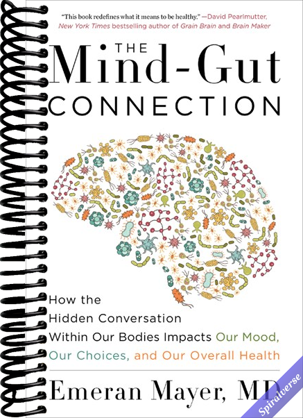 The Mind-Gut Connection: How the Hidden Conversation Within Our Bodies Impacts Our Mood, Our Choices, and Our Overall Health