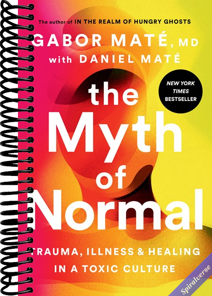The Myth of Normal: Trauma, Illness, and Healing in a Toxic Culture