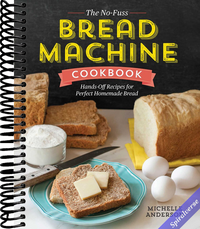 The No-Fuss Bread Machine Cookbook: Hands-Off Recipes for Perfect Homemade Bread