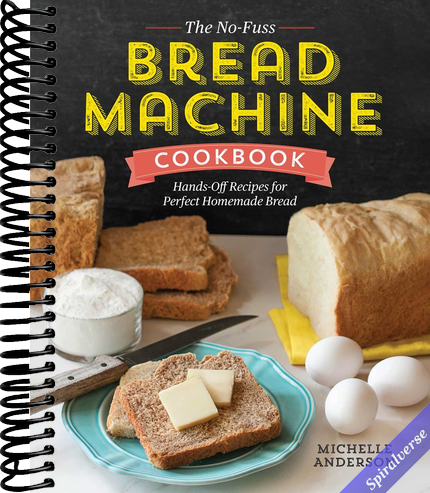 The No-Fuss Bread Machine Cookbook: Hands-Off Recipes for Perfect Homemade Bread