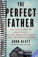The Perfect Father: The True Story of Chris Watts, His All-American Family, and a Shocking Murder
