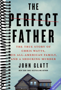 The Perfect Father: The True Story of Chris Watts, His All-American Family, and a Shocking Murder