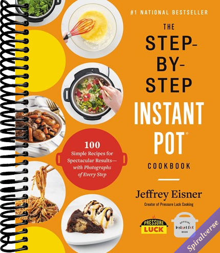 The Step-by-Step Instant Pot Cookbook: 100 Simple Recipes for Spectacular Results -- with Photographs of Every Step