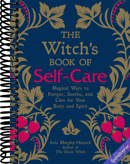 The Witch's Book of Self-Care: Magical Ways to Pamper, Soothe, and Care for Your Body and Spirit
