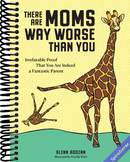 There Are Moms Way Worse Than You: Irrefutable Proof That You Are Indeed a Fantastic Parent
