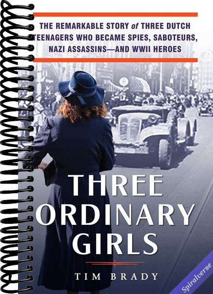 Three Ordinary Girls: The Remarkable Story of Three Dutch Teenagers Who Became Spies, Saboteurs, Nazi Assassins--and WWII Heroes