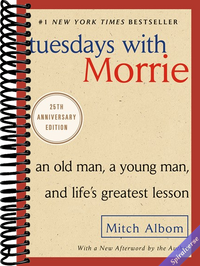 Tuesdays with Morrie: An Old Man, a Young Man, and Life's Greatest Lesson, 25th Anniversary Edition
