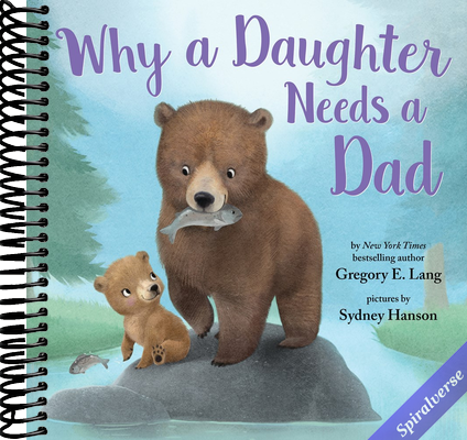 Why a Daughter Needs a Dad: Celebrate Your Father Daughter Bond with this Special Picture Book!