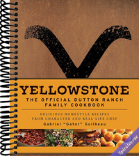 Yellowstone: The Official Dutton Ranch Family Cookbook: Delicious Homestyle Recipes from Character and Real-Life Chef Gabriel "Gator" Guilbeau